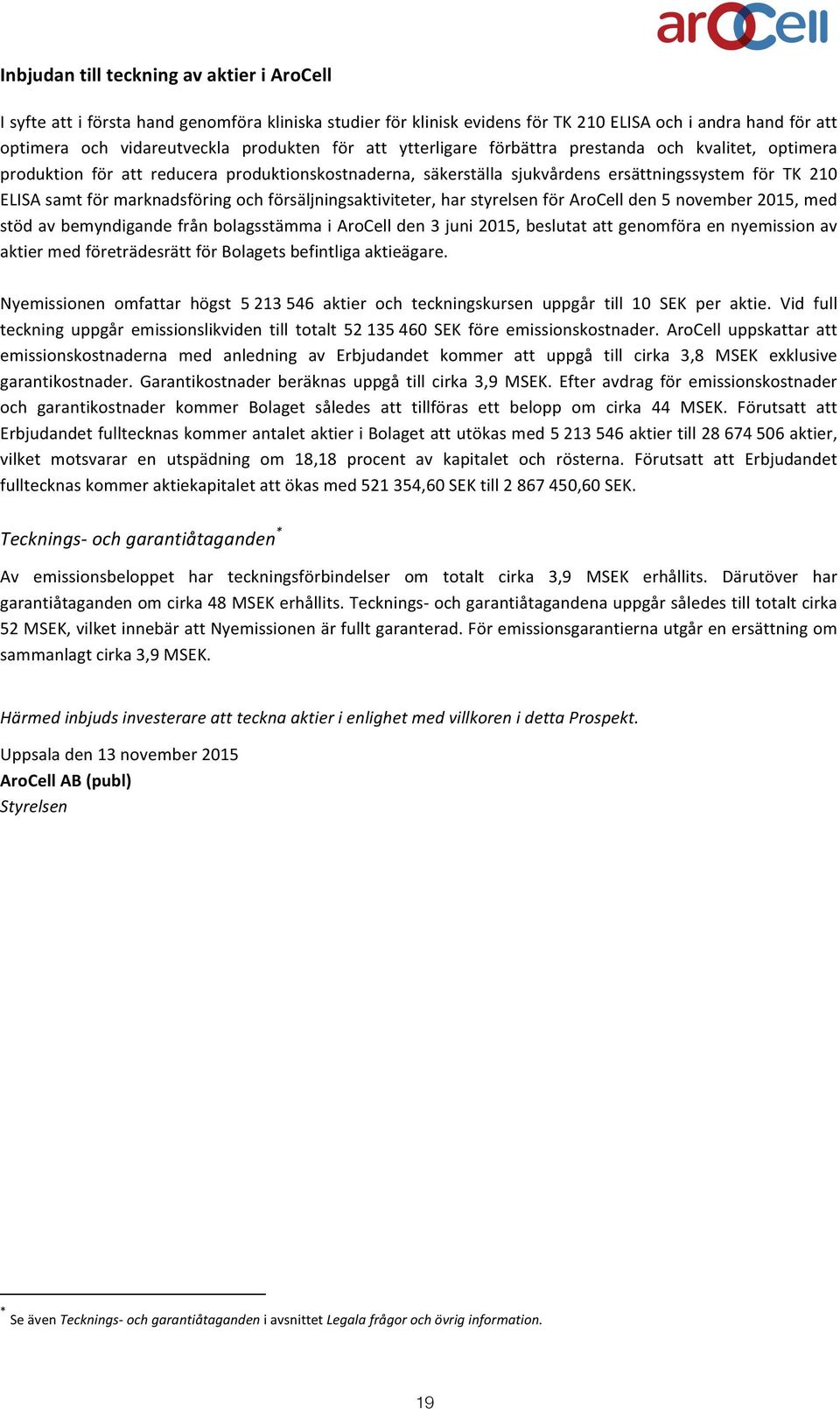 försäljningsaktiviteter, har styrelsen för AroCell den 5 november 2015, med stöd av bemyndigande från bolagsstämma i AroCell den 3 juni 2015, beslutat att genomföra en nyemission av aktier med