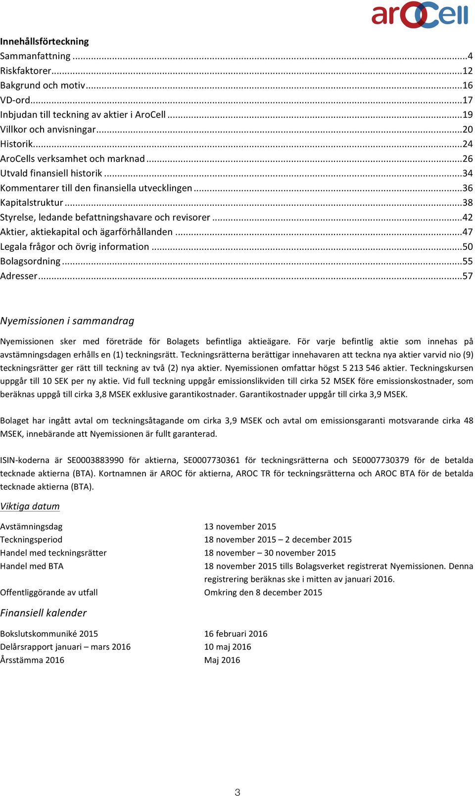 .. 42 Aktier, aktiekapital och ägarförhållanden... 47 Legala frågor och övrig information... 50 Bolagsordning... 55 Adresser.
