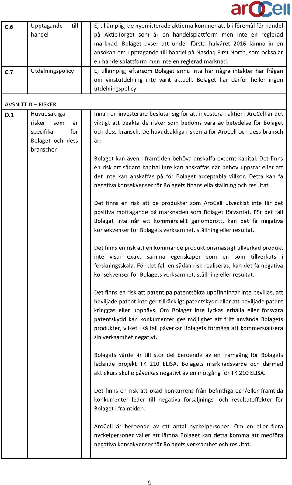 7 Utdelningspolicy Ej tillämplig; eftersom Bolaget ännu inte har några intäkter har frågan om vinstutdelning inte varit aktuell. Bolaget har därför heller ingen utdelningspolicy. AVSNITT D RISKER D.