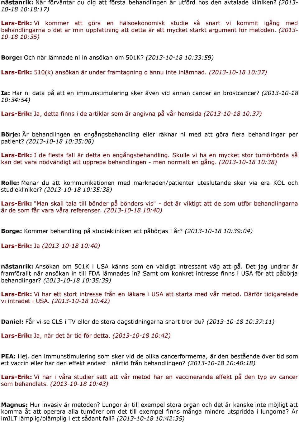 (2013-10-18 10:35) Borge: Och när lämnade ni in ansökan om 501K? (2013-10-18 10:33:59) Lars-Erik: 510(k) ansökan är under framtagning o ännu inte inlämnad.