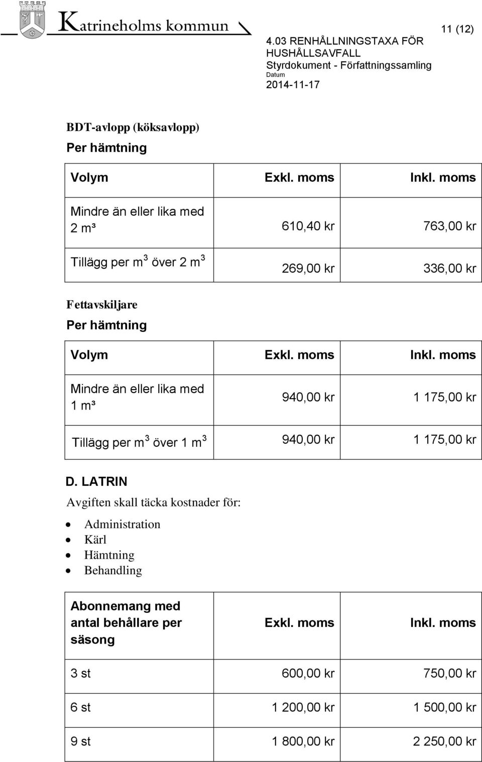 Exkl. moms Inkl. moms Mindre än eller lika med 1 m³ 940,00 kr 1 175,00 kr Tillägg per m 3 över 1 m 3 940,00 kr 1 175,00 kr D.