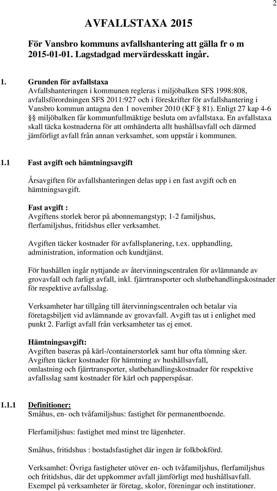 november 2010 (KF 81). Enligt 27 kap 4-6 miljöbalken får kommunfullmäktige besluta om avfallstaxa.