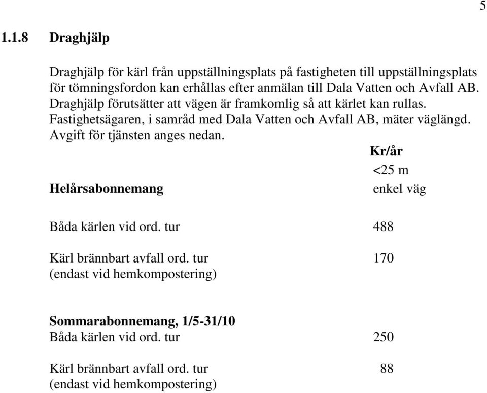 Fastighetsägaren, i samråd med Dala Vatten och Avfall AB, mäter väglängd. Avgift för tjänsten anges nedan.