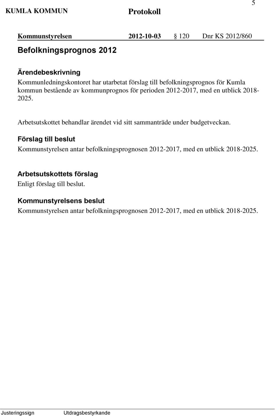 Arbetsutskottet behandlar ärendet vid sitt sammanträde under budgetveckan.