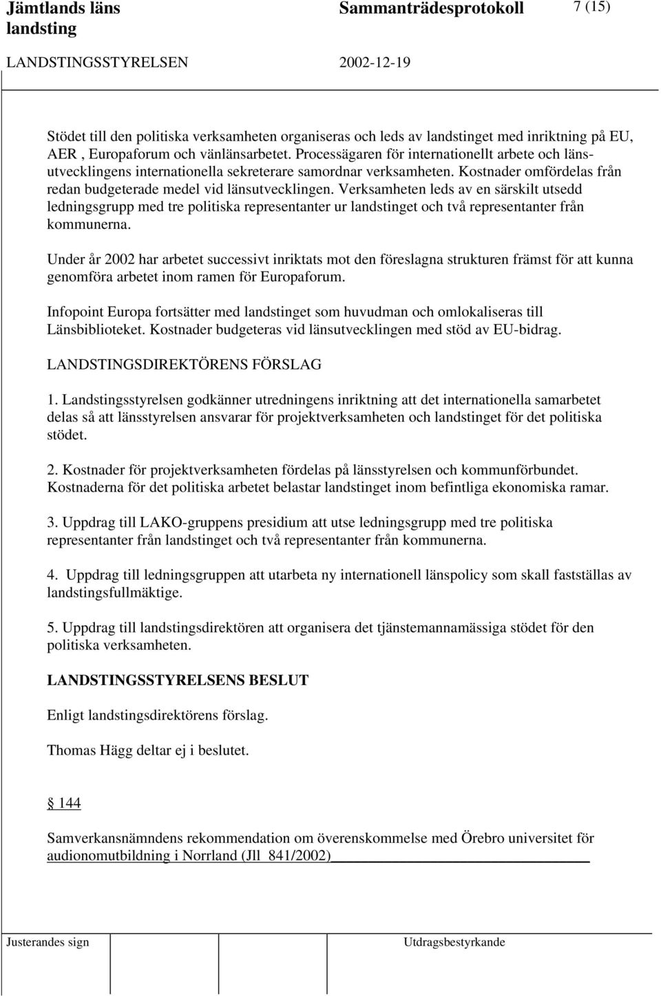 Verksamheten leds av en särskilt utsedd ledningsgrupp med tre politiska representanter ur et och två representanter från kommunerna.