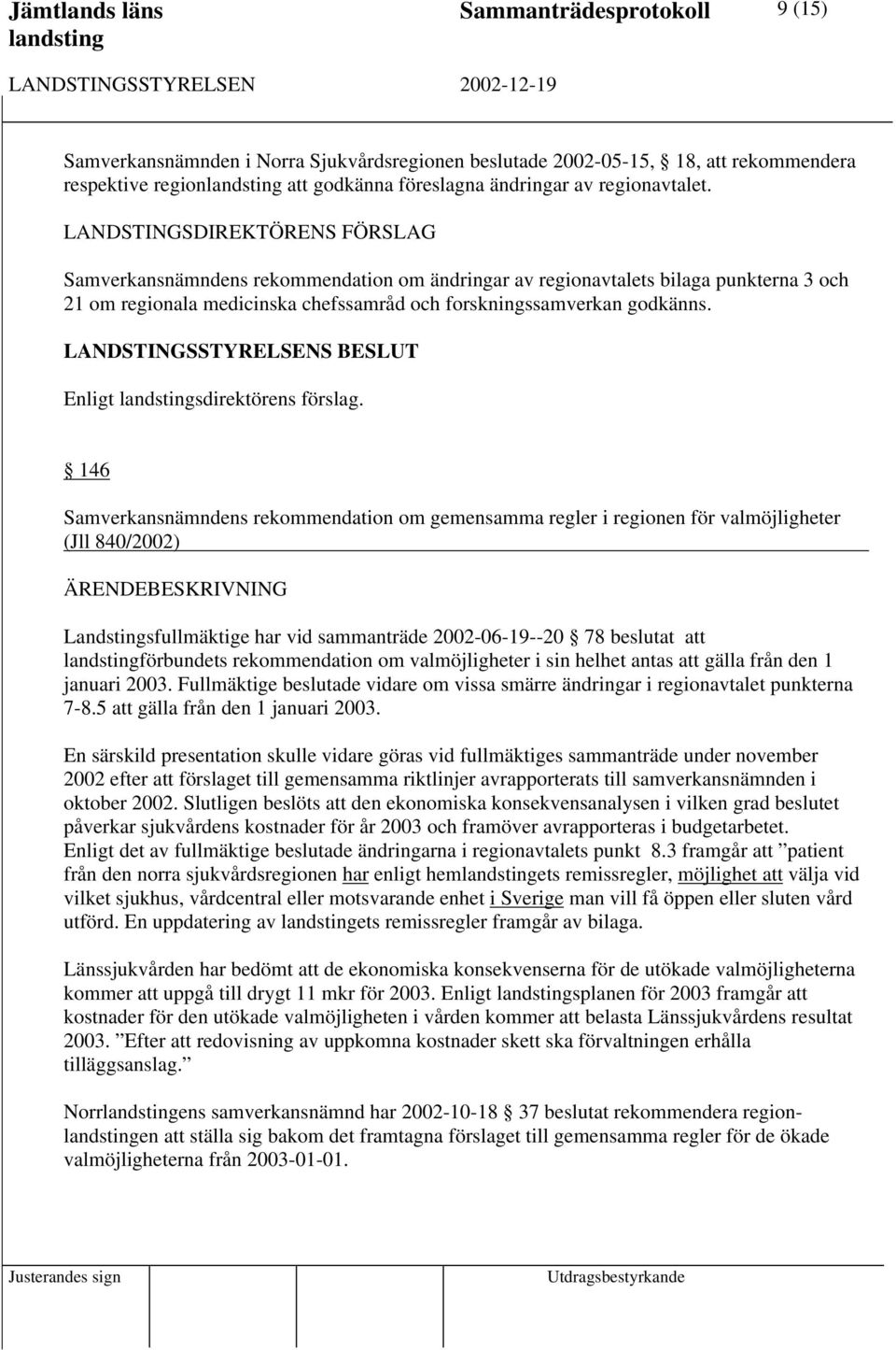146 Samverkansnämndens rekommendation om gemensamma regler i regionen för valmöjligheter (Jll 840/2002) Landstingsfullmäktige har vid sammanträde 2002-06-19--20 78 beslutat att förbundets