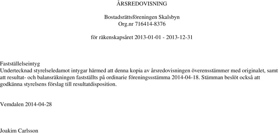 kopia av årsredovisningen överensstämmer med originalet, samt att resultat- och balansräkningen