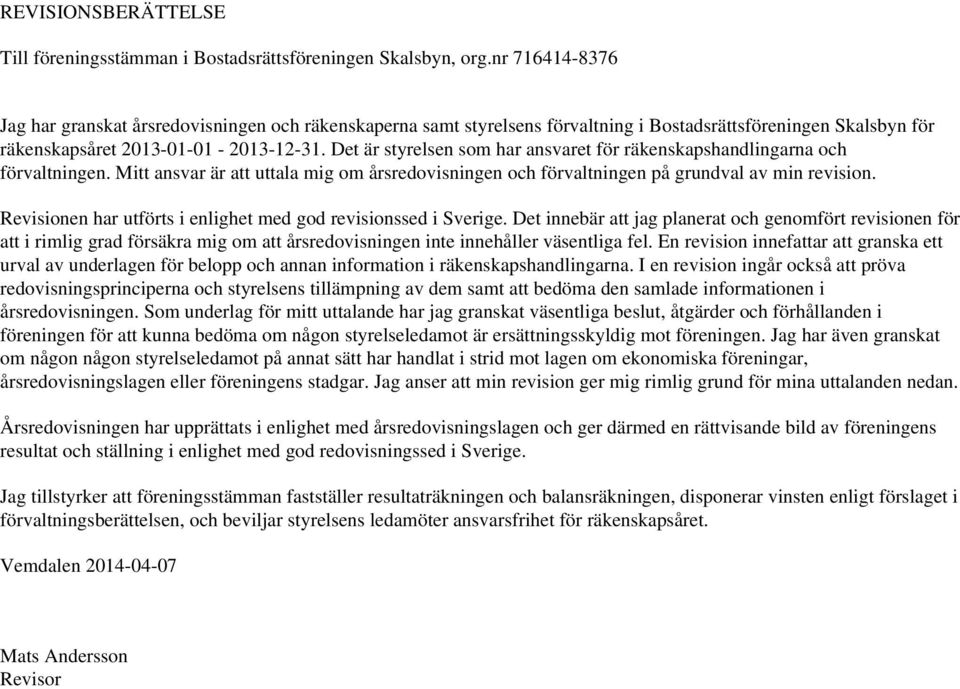Det är styrelsen som har ansvaret för räkenskapshandlingarna och förvaltningen. Mitt ansvar är att uttala mig om årsredovisningen och förvaltningen på grundval av min revision.