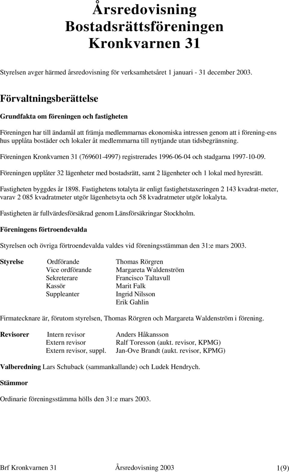 medlemmarna till nyttjande utan tidsbegränsning. Föreningen Kronkvarnen 31 (769601-4997) registrerades 1996-06-04 och stadgarna 1997-10-09.