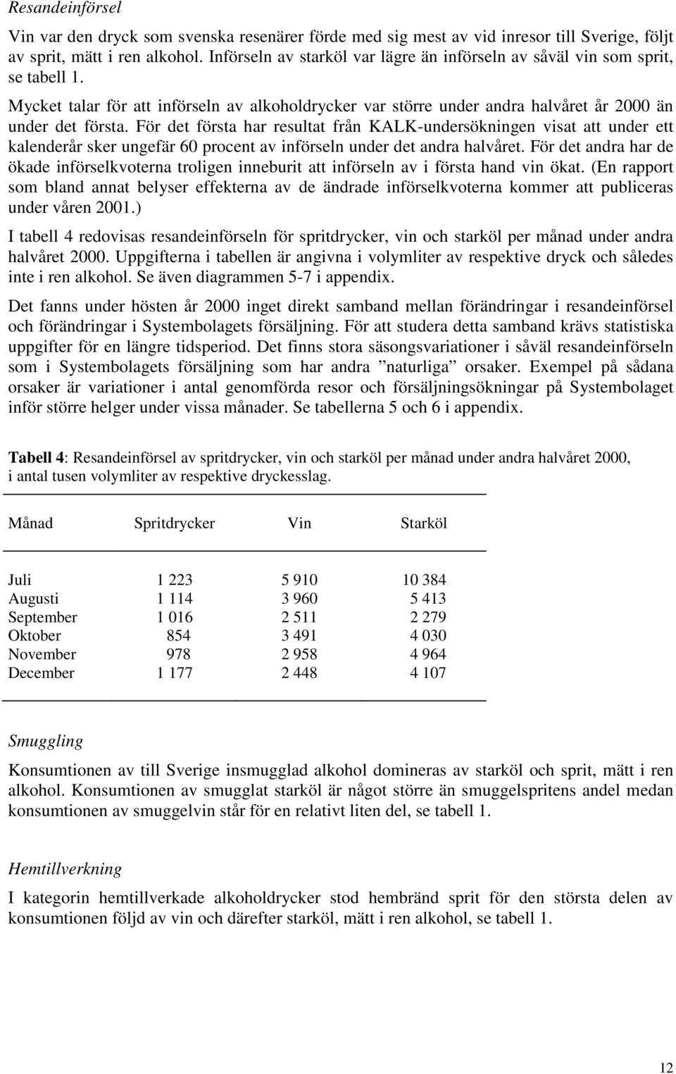 För det första har resultat från KALK-undersökningen visat att under ett kalenderår sker ungefär 60 procent av införseln under det andra halvåret.