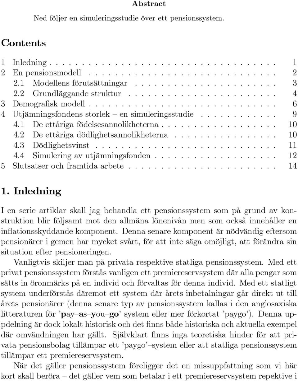 ........... 9 4.1 De ettåriga födelsesannolikheterna.................. 10 4.2 De ettåriga dödlighetsannolikheterna................ 10 4.3 Dödlighetsvinst............................ 11 4.