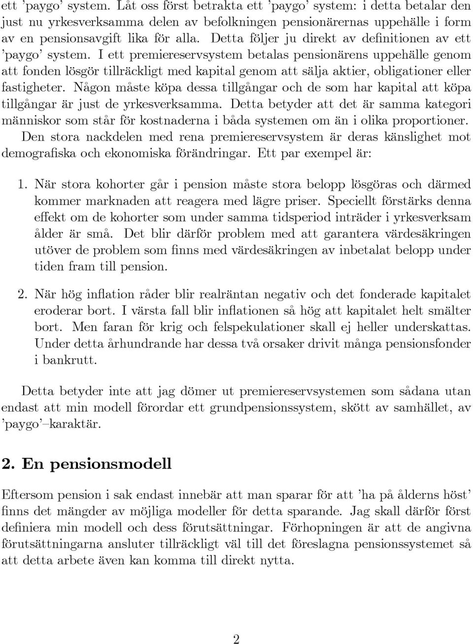 I ett premiereservsystem betalas pensionärens uppehälle genom att fonden lösgör tillräckligt med kapital genom att sälja aktier, obligationer eller fastigheter.