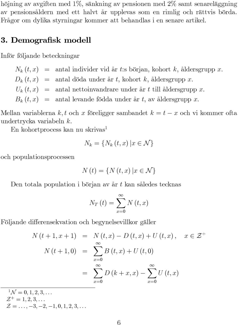 D k (t, x) = antal döda under år t, kohort k, åldersgrupp x. U k (t, x) = antal nettoinvandrare under år t till åldersgrupp x. B k (t, x) = antal levande födda under år t, av åldersgrupp x.