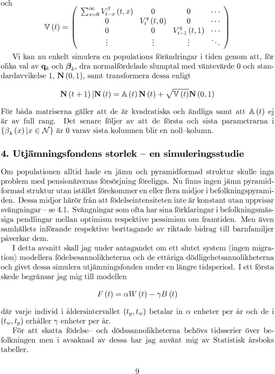 transformera dessa enligt N (t + 1) N (t) = A (t) N (t) + V (t)n (0, 1) För båda matriserna gäller att de är kvadratiska och ändliga samt att A (t) ej är av full rang.