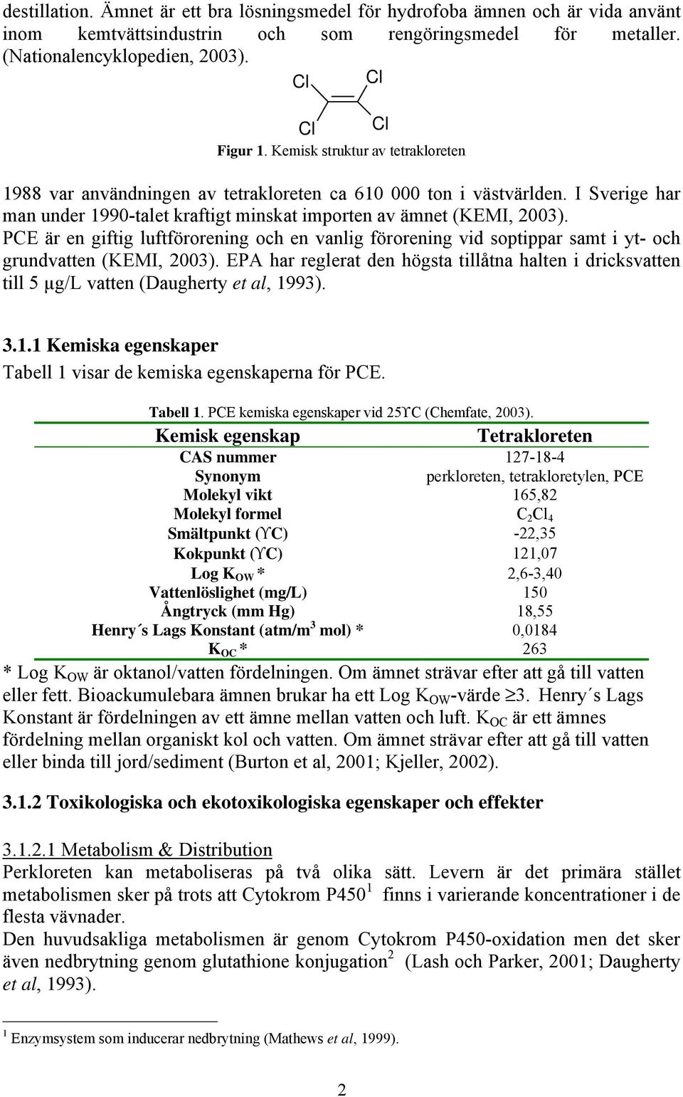 PCE är en giftig luftförorening och en vanlig förorening vid soptippar samt i yt- och grundvatten (KEMI, 2003).