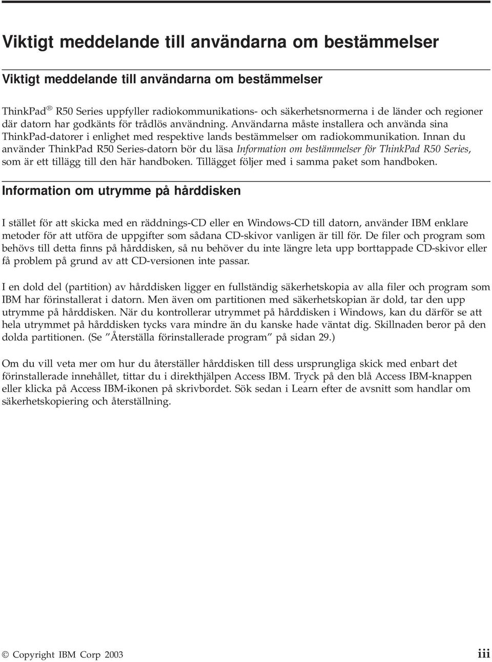 Innan du använder ThinkPad R50 Series-datorn bör du läsa Information om bestämmelser för ThinkPad R50 Series, som är ett tillägg till den här handboken.