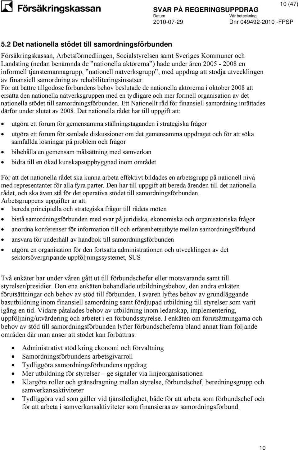 2005-2008 en informell tjänstemannagrupp, nationell nätverksgrupp, med uppdrag att stödja utvecklingen av finansiell samordning av rehabiliteringsinsatser.