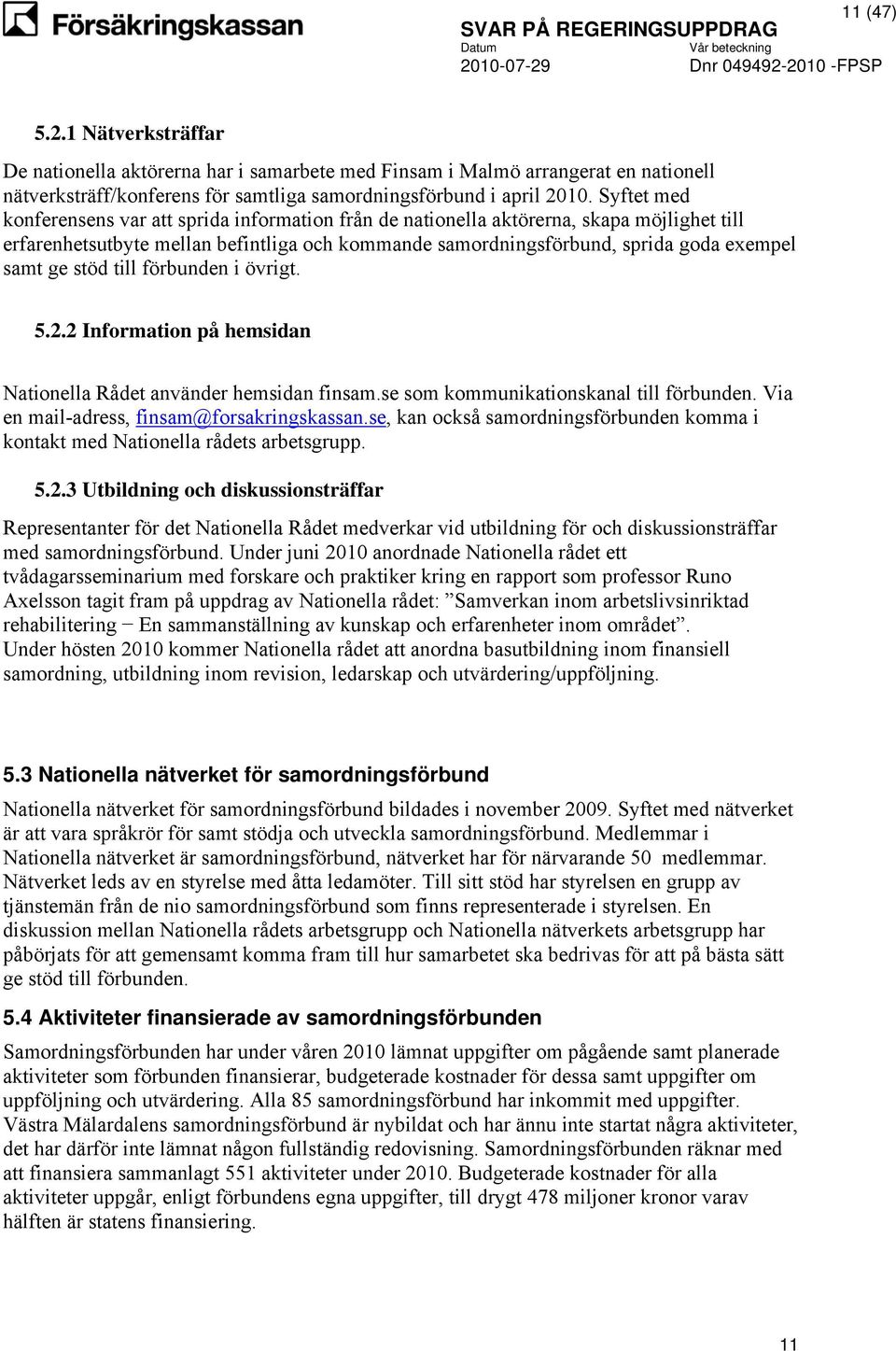 stöd till förbunden i övrigt. 5.2.2 Information på hemsidan Nationella Rådet använder hemsidan finsam.se som kommunikationskanal till förbunden. Via en mail-adress, finsam@forsakringskassan.