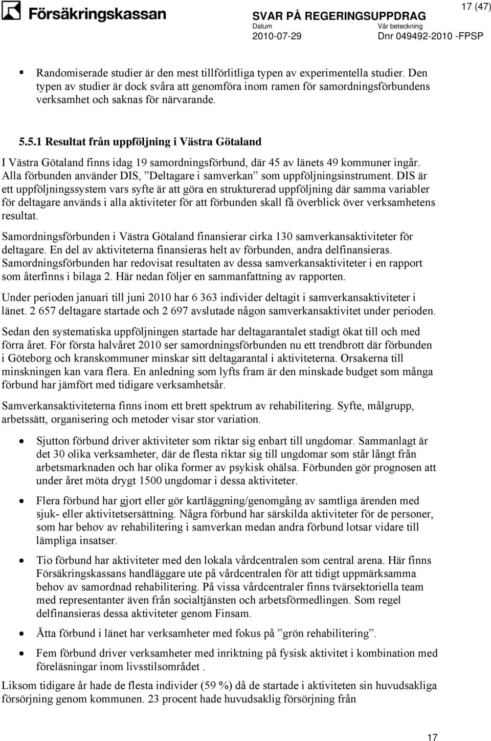 5.1 Resultat från uppföljning i Västra Götaland I Västra Götaland finns idag 19 samordningsförbund, där 45 av länets 49 kommuner ingår.