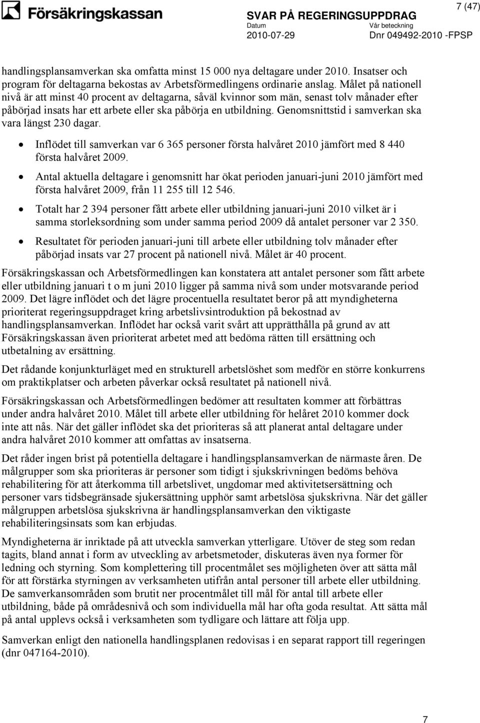 Genomsnittstid i samverkan ska vara längst 230 dagar. Inflödet till samverkan var 6 365 personer första halvåret 2010 jämfört med 8 440 första halvåret 2009.