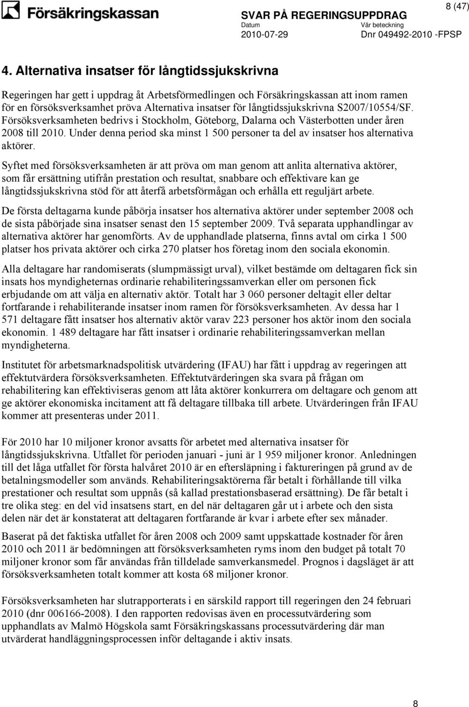 långtidssjukskrivna S2007/10554/SF. Försöksverksamheten bedrivs i Stockholm, Göteborg, Dalarna och Västerbotten under åren 2008 till 2010.