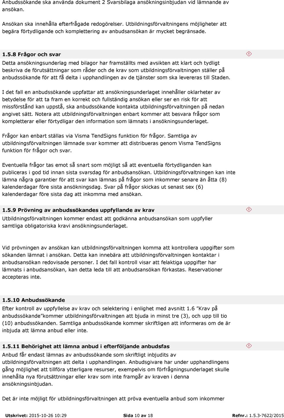 8 Frågor och svar Detta ansökningsunderlag med bilagor har framställts med avsikten att klart och tydligt beskriva de förutsättningar som råder och de krav som utbildningsförvaltningen ställer på