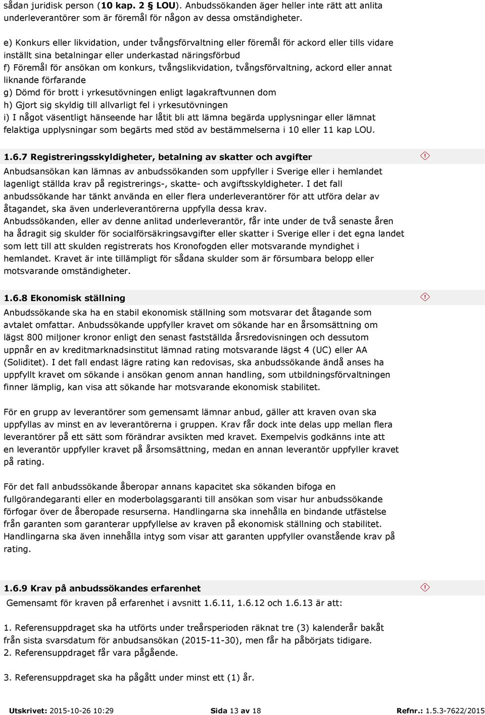 tvångslikvidation, tvångsförvaltning, ackord eller annat liknande förfarande g) Dömd för brott i yrkesutövningen enligt lagakraftvunnen dom h) Gjort sig skyldig till allvarligt fel i yrkesutövningen