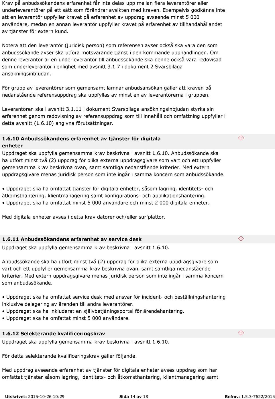 tjänster för extern kund. Notera att den leverantör (juridisk person) som referensen avser också ska vara den som anbudssökande avser ska utföra motsvarande tjänst i den kommande upphandlingen.