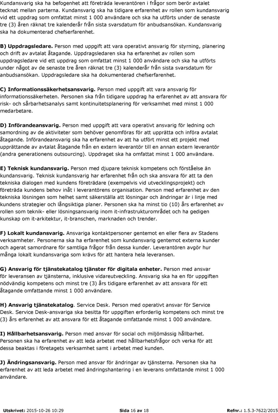 svarsdatum för anbudsansökan. Kundansvarig ska ha dokumenterad chefserfarenhet. B) Uppdragsledare. Person med uppgift att vara operativt ansvarig för styrning, planering och drift av avtalat åtagande.