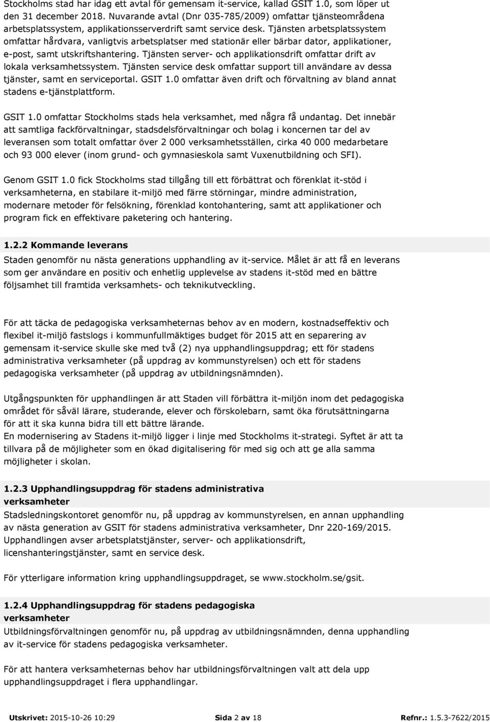 Tjänsten arbetsplatssystem omfattar hårdvara, vanligtvis arbetsplatser med stationär eller bärbar dator, applikationer, e-post, samt utskriftshantering.