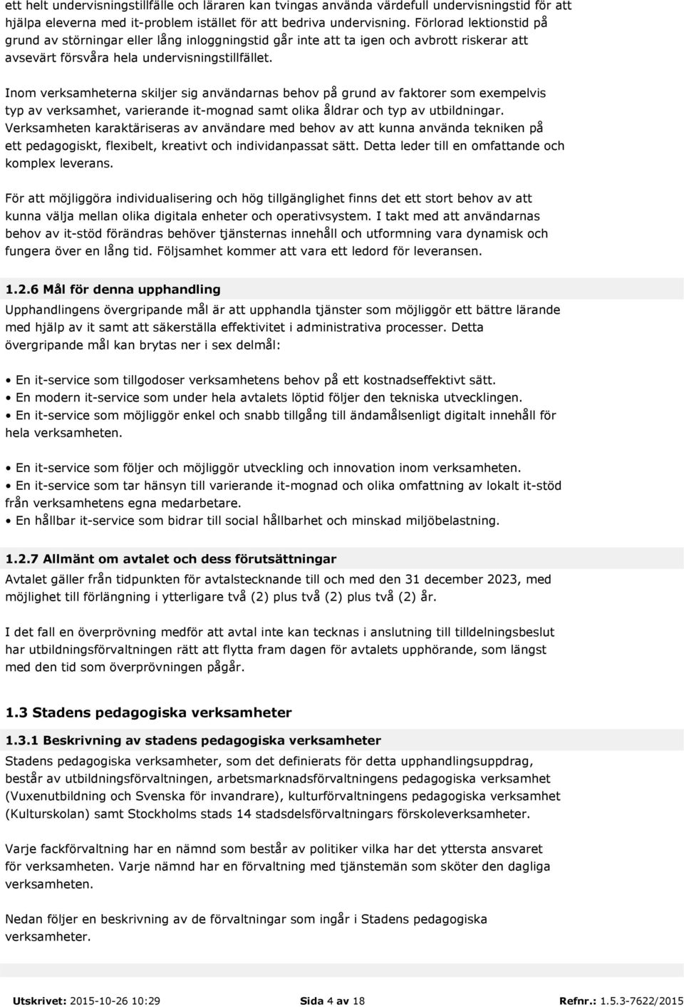 Inom verksamheterna skiljer sig användarnas behov på grund av faktorer som exempelvis typ av verksamhet, varierande it-mognad samt olika åldrar och typ av utbildningar.