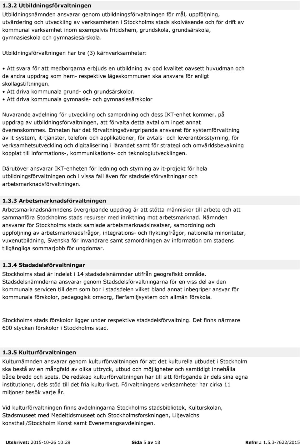 Utbildningsförvaltningen har tre (3) kärnverksamheter: Att svara för att medborgarna erbjuds en utbildning av god kvalitet oavsett huvudman och de andra uppdrag som hem- respektive lägeskommunen ska