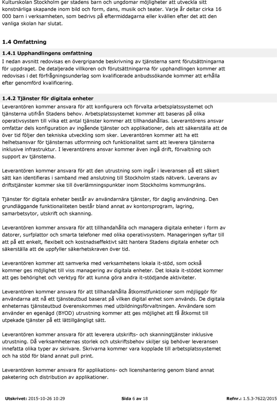 Omfattning 1.4.1 Upphandlingens omfattning I nedan avsnitt redovisas en övergripande beskrivning av tjänsterna samt förutsättningarna för uppdraget.