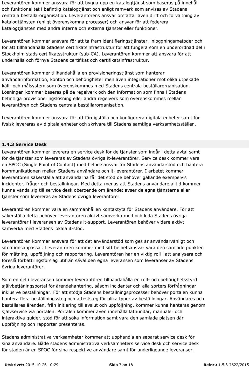 Leverantörens ansvar omfattar även drift och förvaltning av katalogtjänsten (enligt överenskomna processer) och ansvar för att federera katalogtjänsten med andra interna och externa tjänster eller