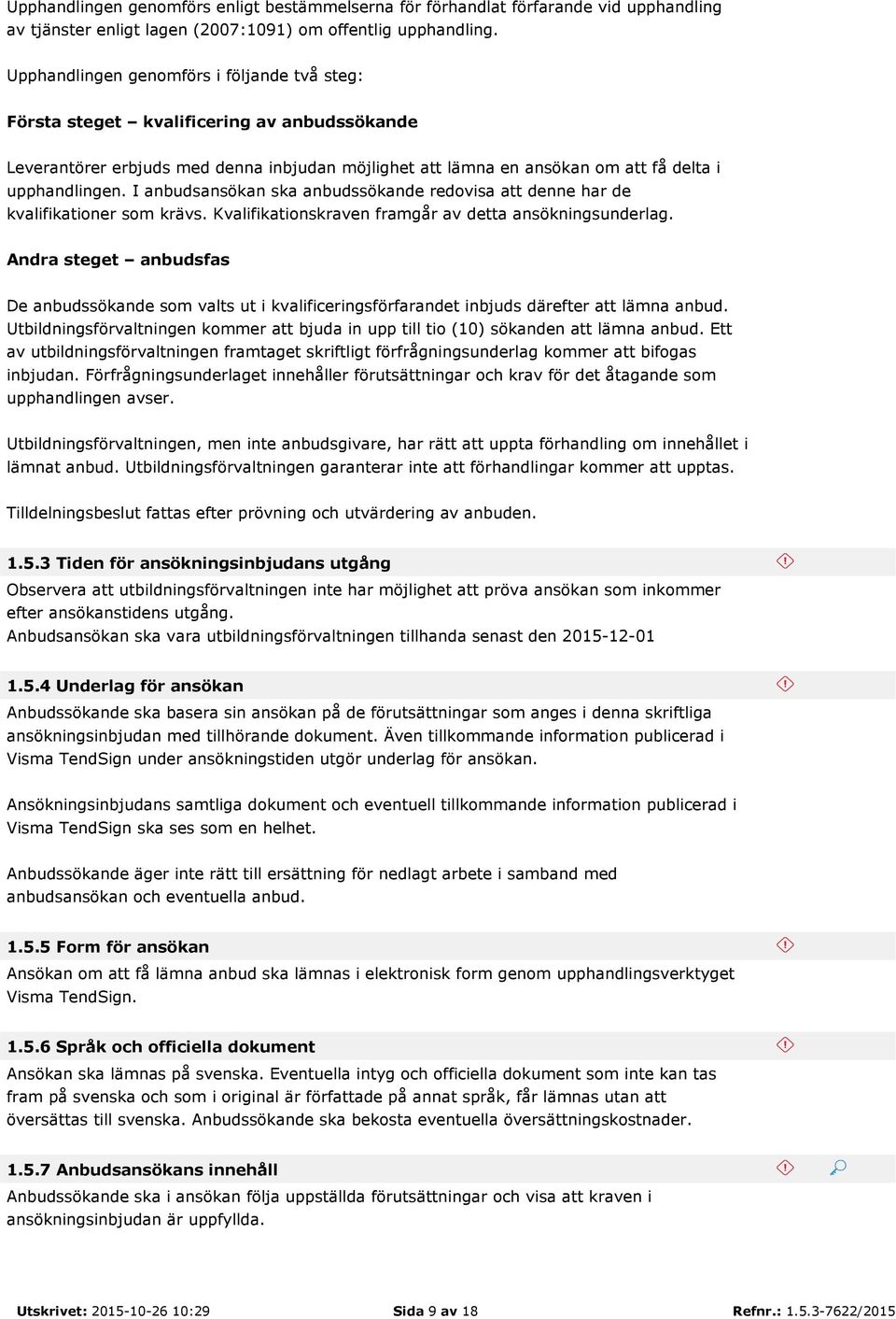 I anbudsansökan ska anbudssökande redovisa att denne har de kvalifikationer som krävs. Kvalifikationskraven framgår av detta ansökningsunderlag.