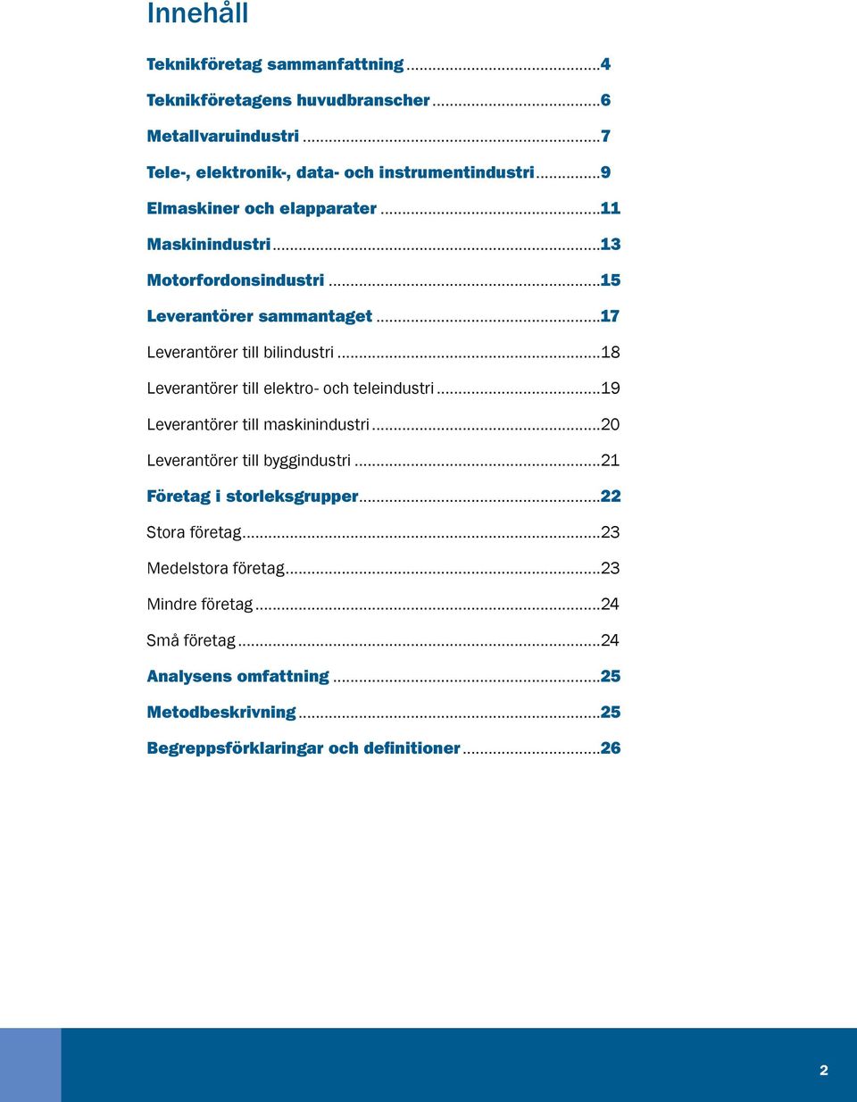 ..18 Leverantörer till elektro- och teleindustri...19 Leverantörer till maskinindustri...20 Leverantörer till byggindustri...21 Företag i storleksgrupper.