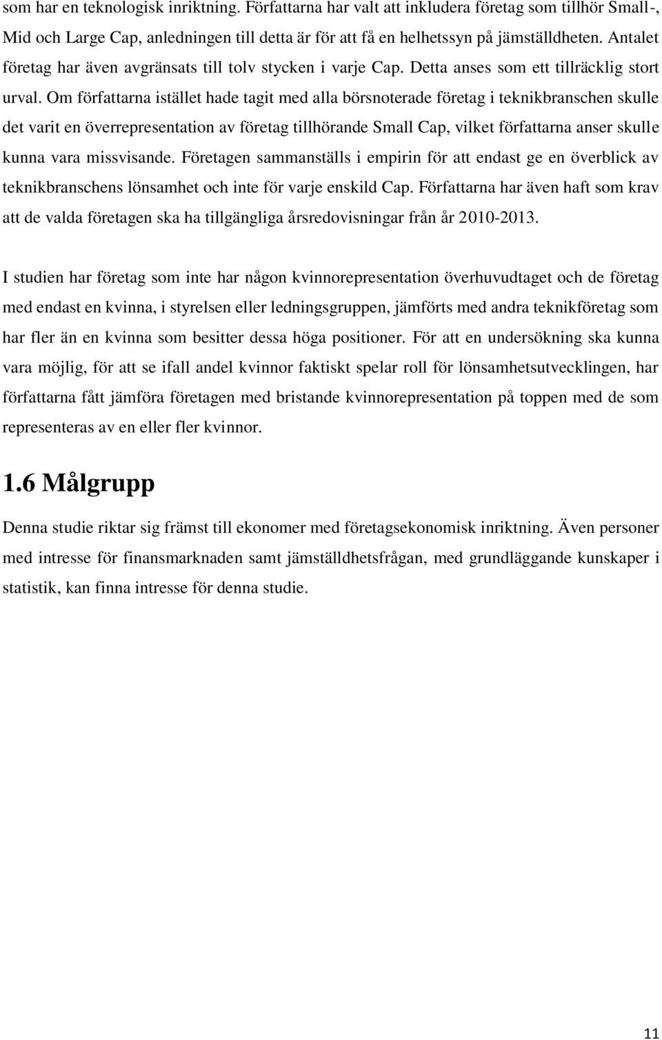 Om författarna istället hade tagit med alla börsnoterade företag i teknikbranschen skulle det varit en överrepresentation av företag tillhörande Small Cap, vilket författarna anser skulle kunna vara