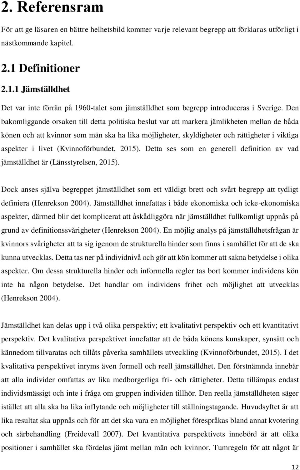 Den bakomliggande orsaken till detta politiska beslut var att markera jämlikheten mellan de båda könen och att kvinnor som män ska ha lika möjligheter, skyldigheter och rättigheter i viktiga aspekter