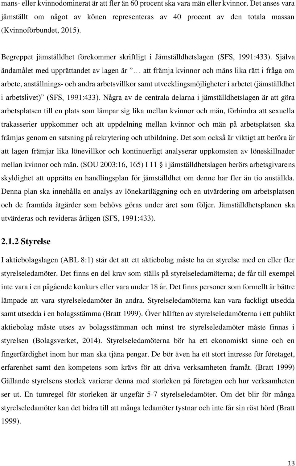 Själva a ndama let med uppra ttandet av lagen a r att fra mja kvinnor och ma ns lika ra tt i fra ga om arbete, anställnings- och andra arbetsvillkor samt utvecklingsmöjligheter i arbetet