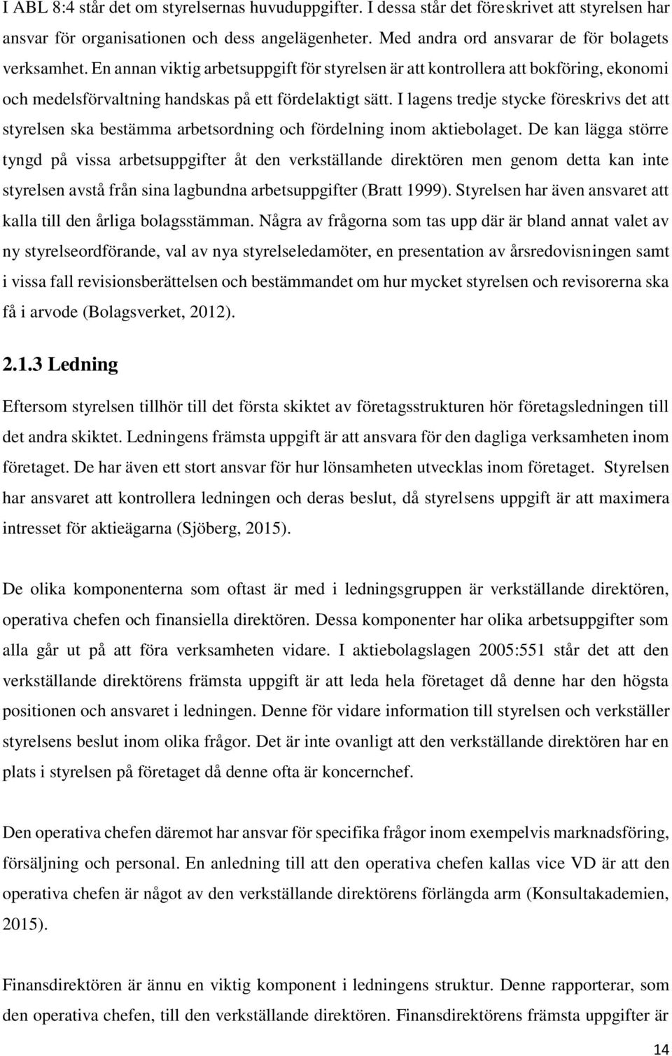 I lagens tredje stycke föreskrivs det att styrelsen ska bestämma arbetsordning och fördelning inom aktiebolaget.