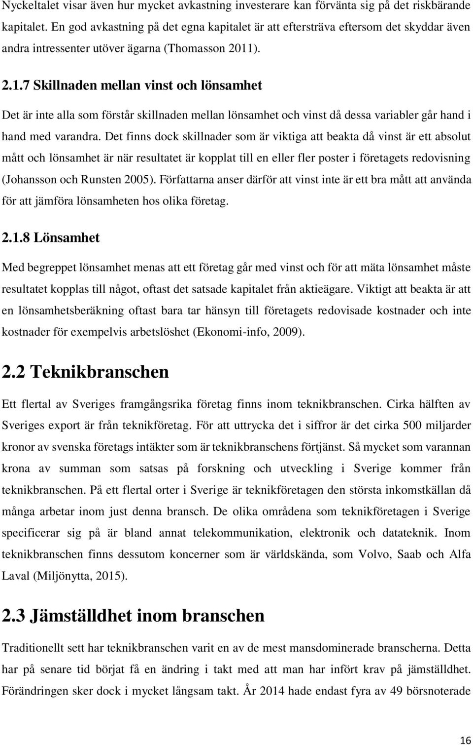 ). 2.1.7 Skillnaden mellan vinst och lönsamhet Det är inte alla som förstår skillnaden mellan lönsamhet och vinst då dessa variabler går hand i hand med varandra.