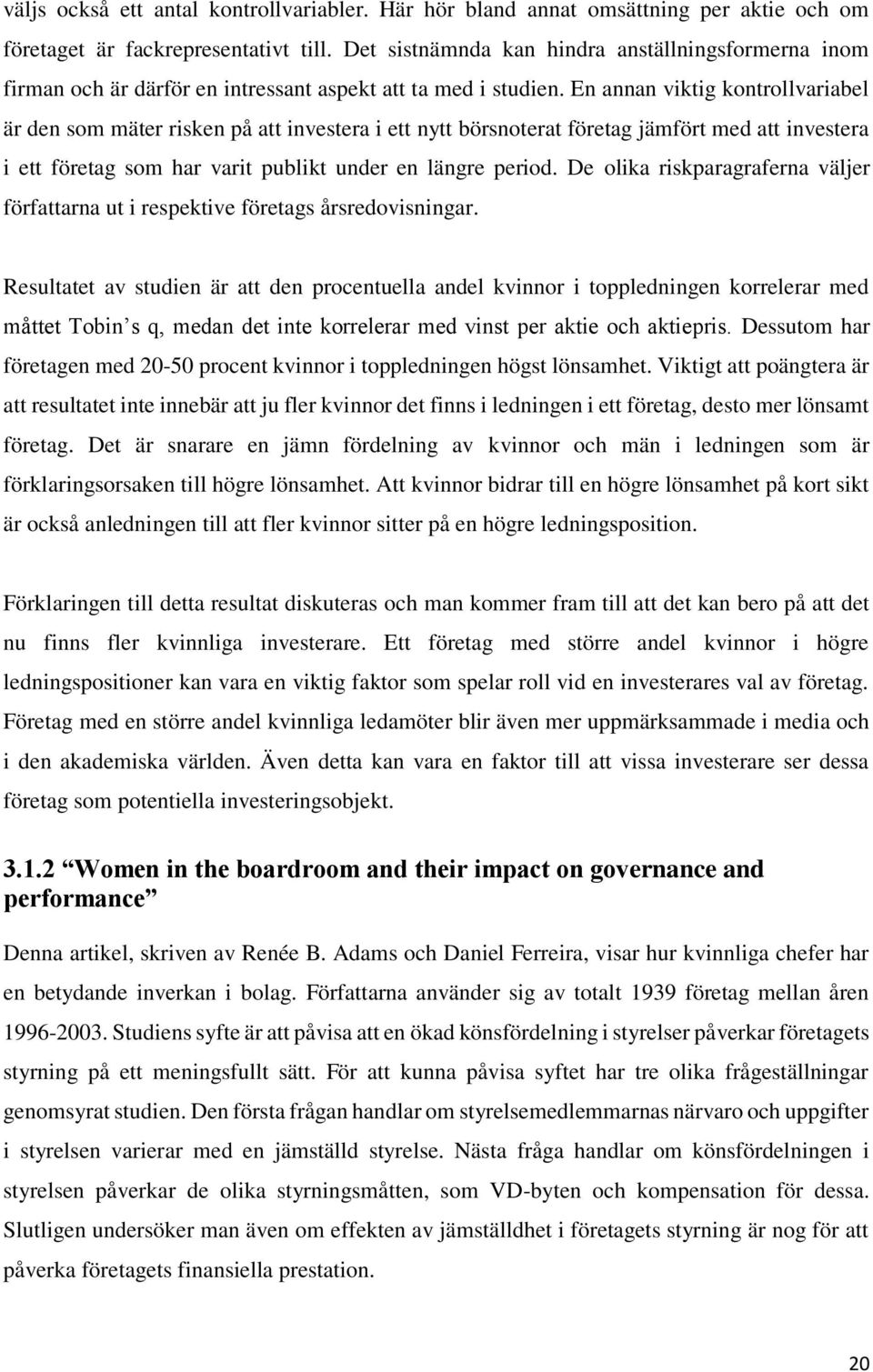 En annan viktig kontrollvariabel är den som mäter risken på att investera i ett nytt börsnoterat företag jämfört med att investera i ett företag som har varit publikt under en längre period.