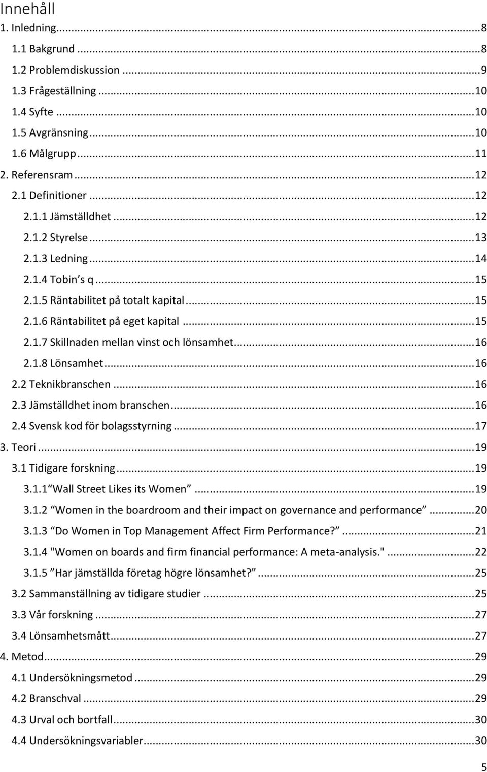 .. 16 2.1.8 Lönsamhet... 16 2.2 Teknikbranschen... 16 2.3 Jämställdhet inom branschen... 16 2.4 Svensk kod för bolagsstyrning... 17 3. Teori... 19 3.1 Tidigare forskning... 19 3.1.1 Wall Street Likes its Women.
