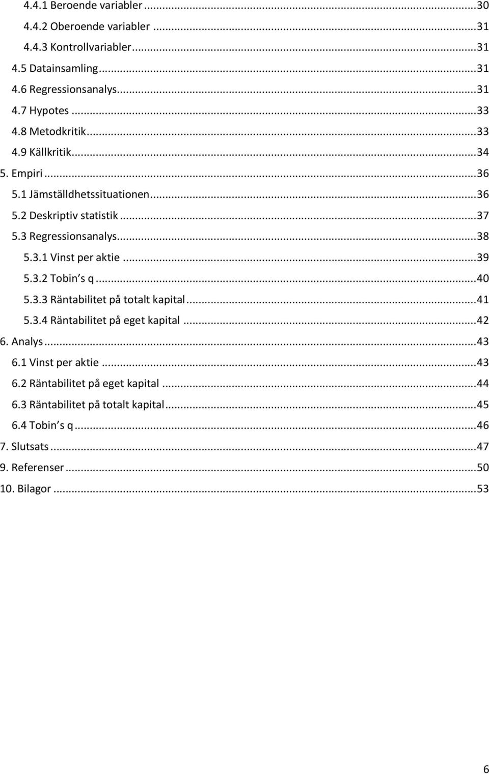 .. 39 5.3.2 Tobin s q... 40 5.3.3 Räntabilitet på totalt kapital... 41 5.3.4 Räntabilitet på eget kapital... 42 6. Analys... 43 6.1 Vinst per aktie... 43 6.2 Räntabilitet på eget kapital.