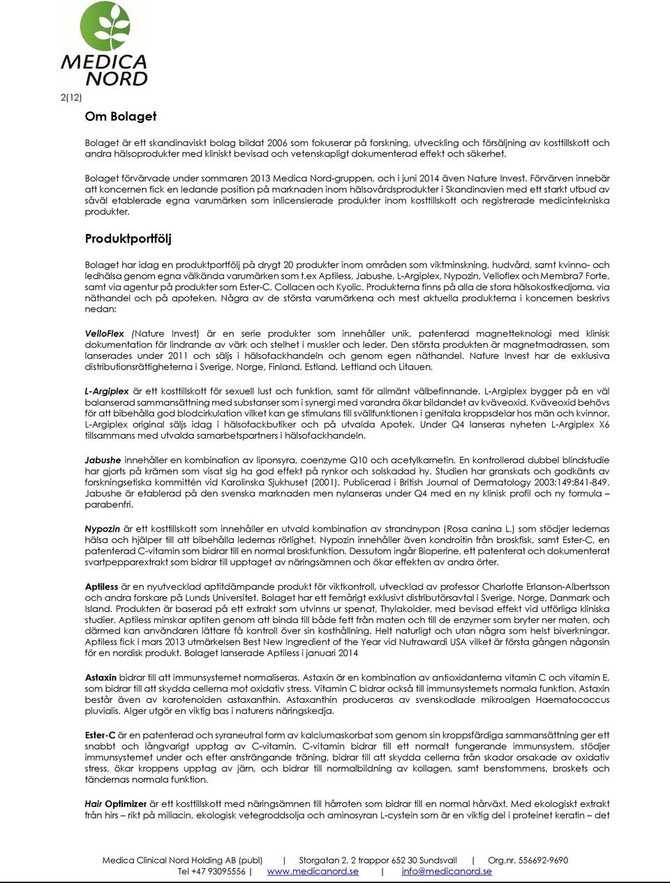 Förvärven innebär att koncernen fick en ledande position på marknaden inom hälsovårdsprodukter i Skandinavien med ett starkt utbud av såväl etablerade egna varumärken som inlicensierade produkter