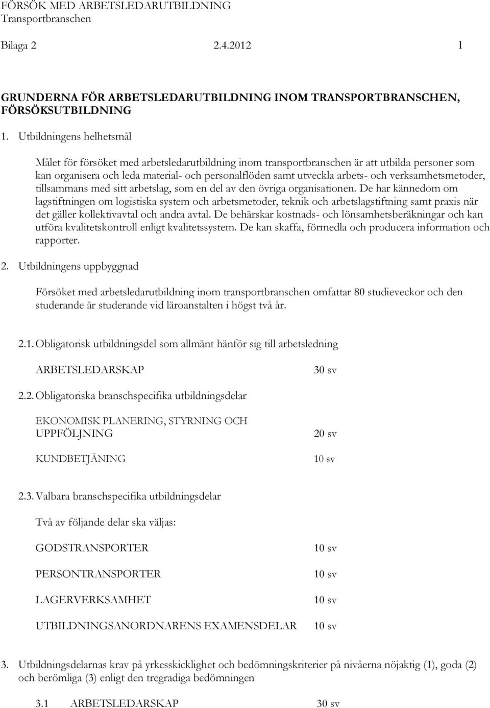 och verksamhetsmetoder, tillsammans med sitt arbetslag, som en del av den övriga organisationen.