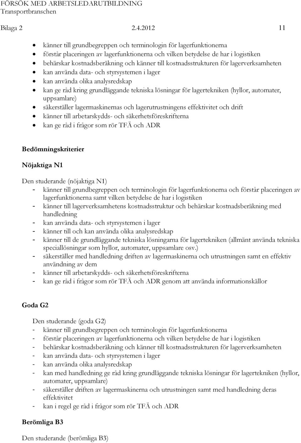 kostnadsstrukturen för lagerverksamheten kan använda data- och styrsystemen i lager kan använda olika analysredskap kan ge råd kring grundläggande tekniska lösningar för lagertekniken (hyllor,