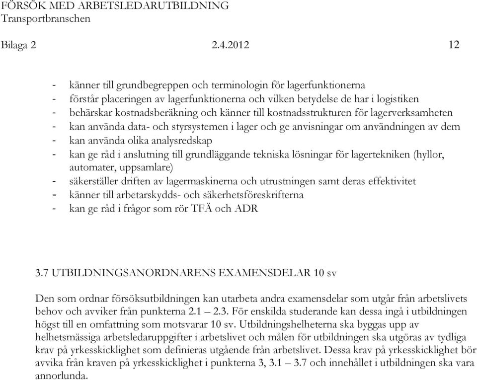 känner till kostnadsstrukturen för lagerverksamheten - kan använda data- och styrsystemen i lager och ge anvisningar om användningen av dem - kan använda olika analysredskap - kan ge råd i anslutning