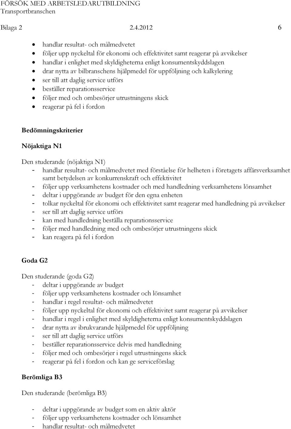 bilbranschens hjälpmedel för uppföljning och kalkylering ser till att daglig service utförs beställer reparationsservice följer med och ombesörjer utrustningens skick reagerar på fel i fordon