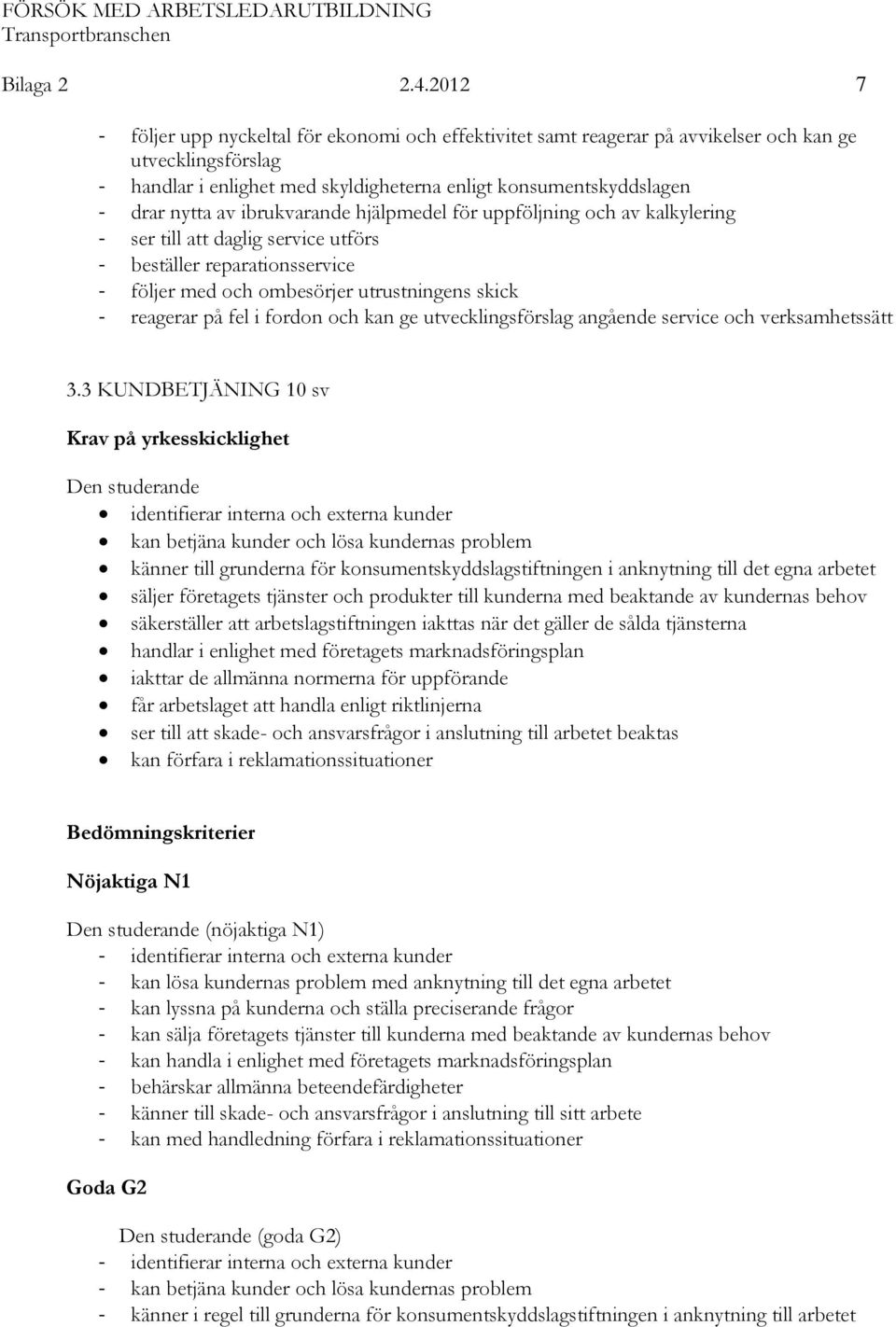 av ibrukvarande hjälpmedel för uppföljning och av kalkylering - ser till att daglig service utförs - beställer reparationsservice - följer med och ombesörjer utrustningens skick - reagerar på fel i